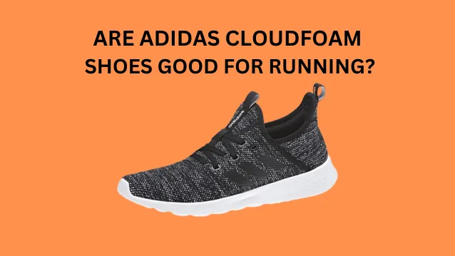 Are Adidas Cloudfoam Shoes Good for Running