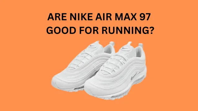 Are Air Max 97 Good for Running