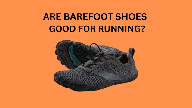 Are Barefoot Shoes Good For Running