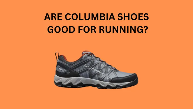 Are Columbia Shoes Good for Running