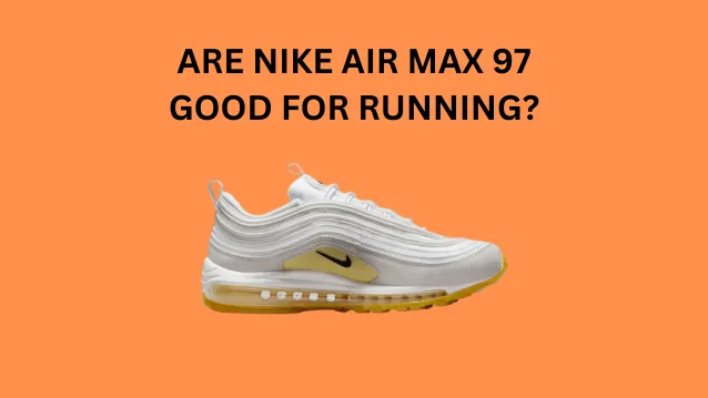 Are Nike Air Max 97 Good for Running