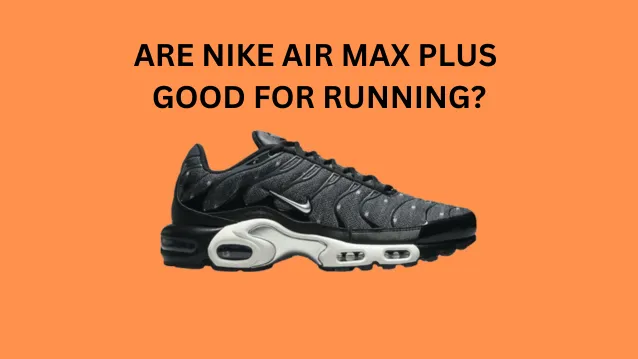 Are Nike Air Max Plus Good for Running