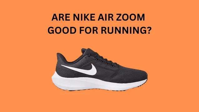 Are Nike Air Zoom Good for Running