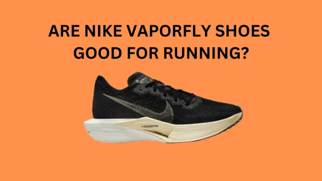 Are Nike Vaporfly Shoes Good for Running