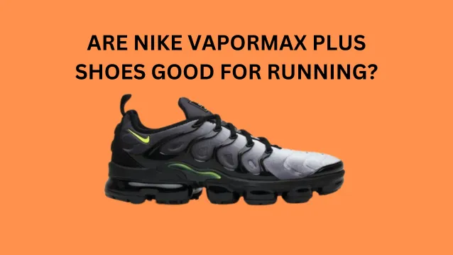 Are Nike Vapormax Plus Good for Running